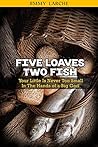 Five Loaves, Two Fish: Your Little is Never Too Small In The Hands of a Big God