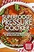 Superfoods Pressure Cooker: Top 25 Quick & Easy Pressure Cooker Recipes For Natural Weight Loss Transformation