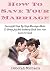 How To Save Your Marriage: Successful Step By Step Marriage Advice To Bring Joy And Intimacy Back Into Your Lives For Good (Marriage Self Help Books Book 1)