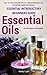 Essential Oils: Essential Introductory Beginners Guide: How To Use Essential Oils For Optimal Physical And Emotional Health And Beauty. With 16 Recipes included