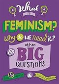 What Is Feminism? Why Do We Need It? and Other Big Questions