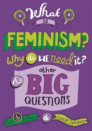 What Is Feminism? Why Do We Need It? and Other Big Questions (Hardcover)