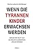 Wenn die Tyrannenkinder erwachsen werden: Warum wir nicht auf die nächste Generation zählen können (German Edition)