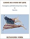 LYING AS A WAY OF LIFE: Corruption and Collectivism Come of Age in America LYING AS A WAY OF LIFE: Corruption and Collectivism Come of Age in America