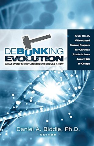 Debunking Evolution: What Every Christian Student Should Know: A Six-lesson Video-based Training Program for Christian Students (Kindle Edition)
