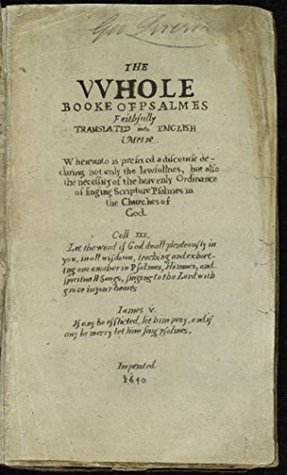 The Whole Booke of Psalmes Faithfully Translated into English Metre 1640: Whereunto is Prefixed a Discourse Declaring Not Only the Lawfullnes, But Also the Necessity of the Heavenly Ordinance of Sing (Kindle Edition)