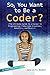 So, You Want to Be a Coder?...