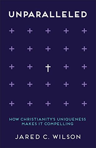 Unparalleled: How Christianity's Uniqueness Makes It Compelling