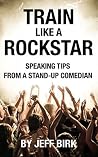 Train Like a Rockstar: Speaking Tips from a Stand-Up Comedian Train Like a Rockstar: Speaking Tips from a Stand-Up Comedian