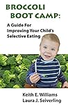 Broccoli Boot Camp: A Guide for Improving Your Child's Selective Eating