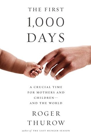 The First 1 000 Days A Crucial Time For Mothers And Children And The World By Roger Thurow