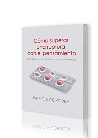 Cómo superar una ruptura con el pensamiento: La guía para superar el desamor y salir fortalecido (Spanish Edition)
