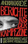 Berichte aus der Kampfzone: Die globalisierte Welt und ihre Rebellen Berichte aus der Kampfzone: Die globalisierte Welt und ihre Rebellen