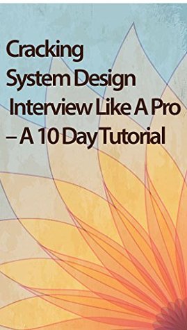 Cracking System Design Interview Like A Pro – A 10 Day Tutorial (Kindle Edition)