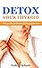 Detox Your Thyroid: Stop Hy...