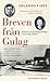 Breven från Gulag: kärlek och överlevnad i Stalins läger