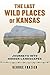 The Last Wild Places of Kansas: Journeys into Hidden Landscapes