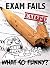 Exam Fails: What So Funny? ...