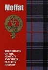 Moffat: The Origins of the Moffats and Their Place in History (Scottish Clan Mini-Book)
