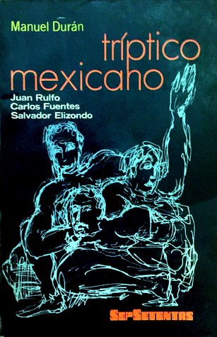 Tríptico mexicano: Juan Rulfo, Carlos Fuentes, Salvador Elizondo (SepSetentas #81)