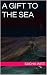 A Gift To The Sea by Sacha Witt A Gift To The Sea by Sacha Witt