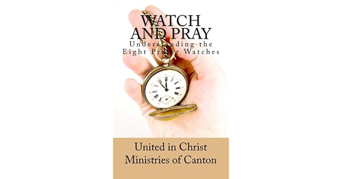 Watch and Pray Understanding the Eight Prayer Watches by United in