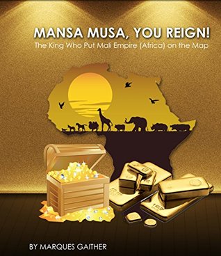 Mansa Musa, You Reign!: The King Who Put Mali Empire (Africa) on the Map