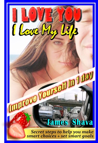 I Love You - I Love My Life: How To Improve Yourself In 1-Day
