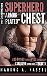 Superhero “Armor-Plated” Chest: How to Use Push-Ups, Dips and Advanced Calisthenics to Add Inches to Your Pecs & Develop Explosive Upper Body Strength: ... Bodyweight Exercises for Chest Mass/Power)