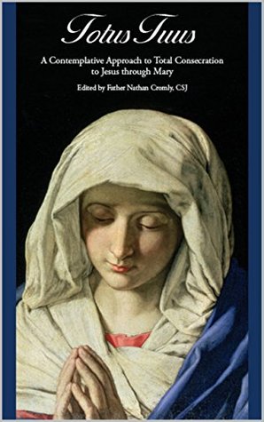 Totus Tuus: A Contemplative Approach to Total Consecration Through Mary (Kindle Edition)