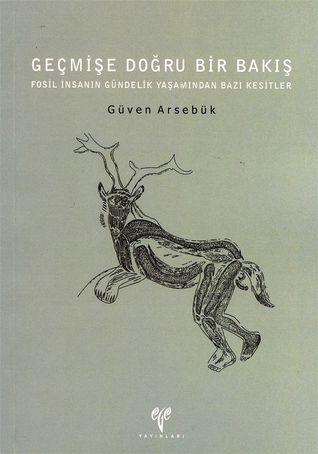 Geçmişe Doğru Bir Bakış: Fosil İnsanın Gündelik Yaşamından Bazı Kesitler