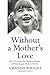 Without a Mother's Love - How I Overcame the Haunting Memory ... by Amanda Wright