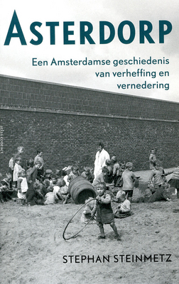 Asterdorp: een Amsterdamse geschiedenis van verheffing en vernedering