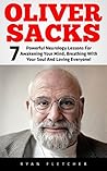 Oliver Sacks: 7 Powerful Neurology Lessons For Awakening Your Mind, Breathing With Your Soul And Loving Everyone! (Oliver Sacks Tips, Oliver Sacks Lessons)