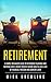 RETIREMENT: A Simple Beginners Guide To Retirement Planning And Retiring Early, Create Passive Income Now To Live A Life Of Financial Freedom And Comfort ... for Retirement, Retirement investing)