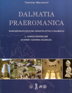 Dalmatia praeromanica : ranosrednjovjekovno graditeljstvo u Dalmaciji. 2. Korpus arhitekture : Kvarner i sjeverna Dalmacija