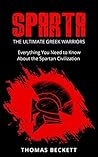 Sparta: The Ultimate Greek Warriors: Everything You Need To Know About the Spartan Civilization (Sparta History, Greek Spartans 101)