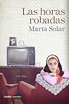 Las horas robadas by María Solar