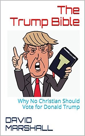 The Trump Bible: Why No Christian Should Vote for Donald Trump