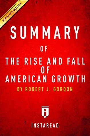 Summary of The Rise and Fall of American Growth: by Robert J. Gordon | Includes Analysis (Kindle Edition)