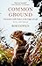 Common Ground: Encounters with Nature at the Edges of Life