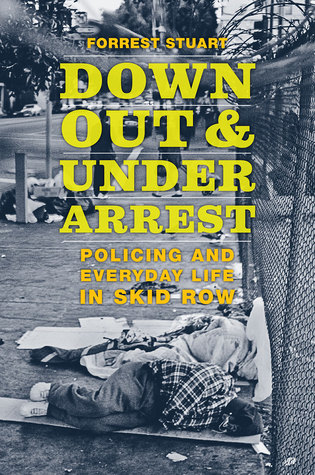 Down, Out, and Under Arrest: Policing and Everyday Life in Skid Row (Hardcover)
