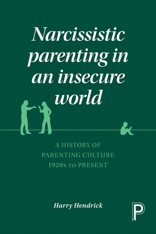 Narcissistic Parenting in an Insecure World: A History of Parenting Culture 1920s to Present (Hardcover)