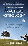 The Essential Guide to Practical Astrology: Everything from zodiac signs to prediction, made easy and entertaining