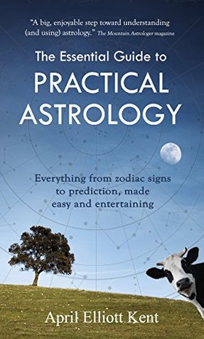 The Essential Guide to Practical Astrology: Everything from zodiac signs to prediction, made easy and entertaining (Kindle Edition)