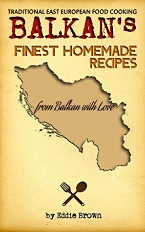 Balkan Food: Traditional Balkan HomeMade Recipes for Beginners (Kindle Edition)