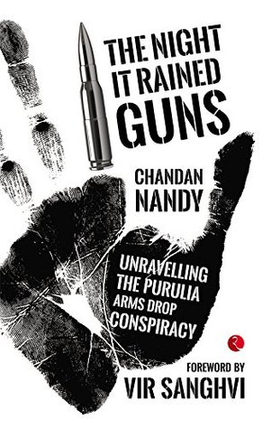 THE NIGHT IT RAINED GUNS: Unravelling the Purulia Arms Drop Conspiracy (Kindle Edition)