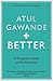 Better by Atul Gawande Better by Atul Gawande