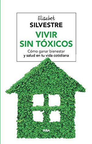 Vivir sin tóxicos: Cómo ganar bienestar y salud en tu vida cotidiana (Spanish Edition)