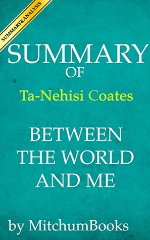 Summary of Between the World and Me by Ta-Nehisi Coates (Kindle Edition)